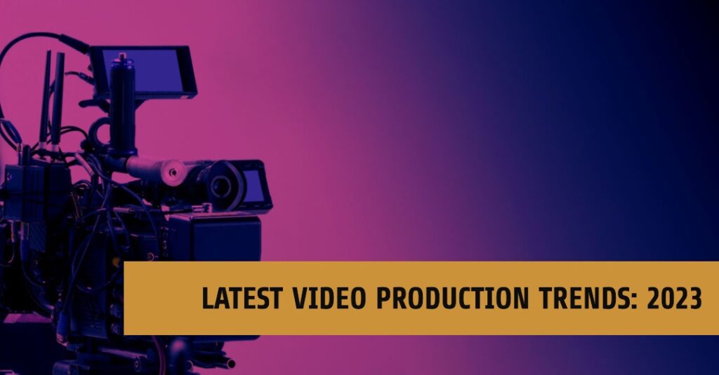 The Latest Video Production Trends What You Need to Know in 2023